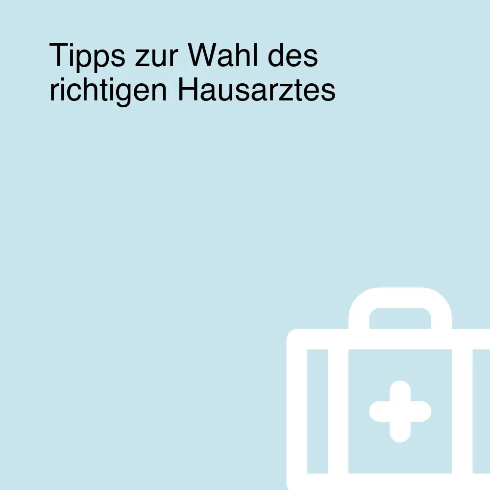 Tipps zur Wahl des richtigen Hausarztes