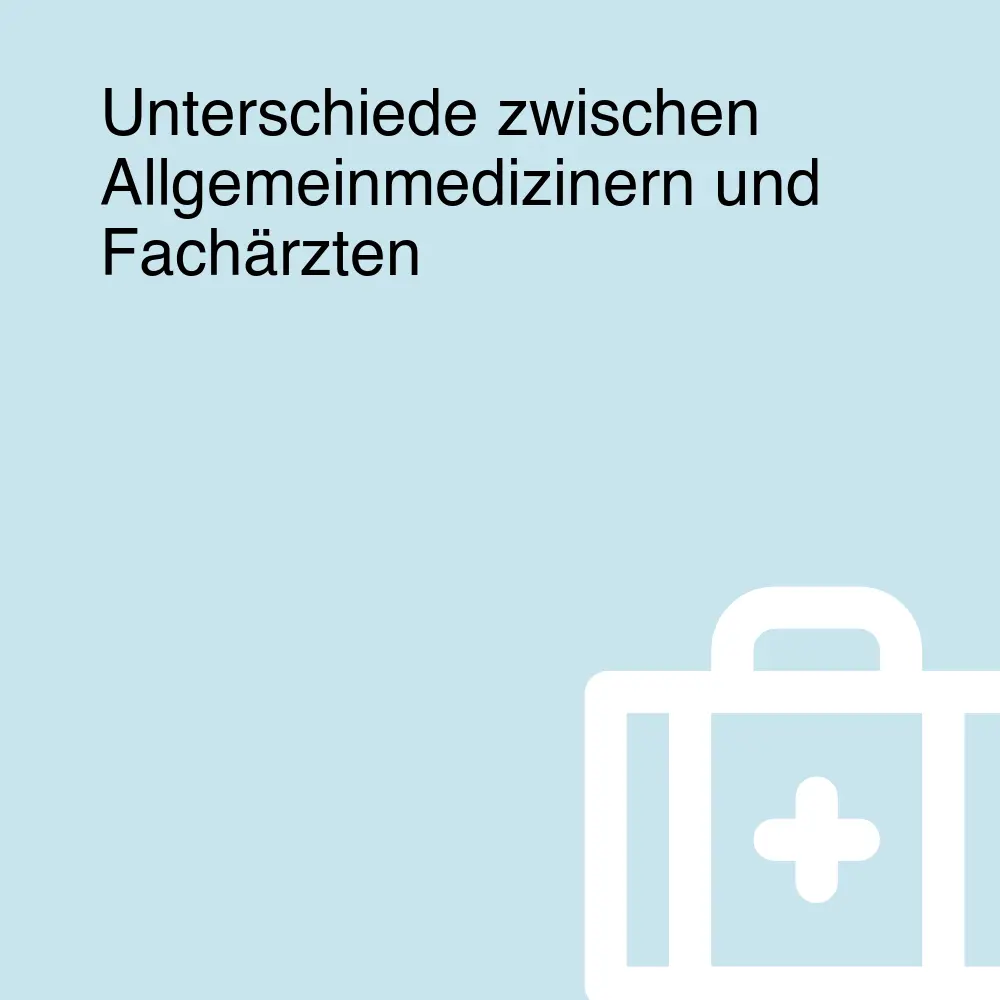 Unterschiede zwischen Allgemeinmedizinern und Fachärzten