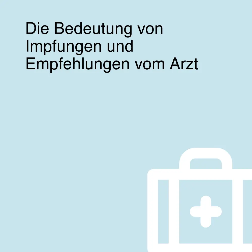 Die Bedeutung von Impfungen und Empfehlungen vom Arzt