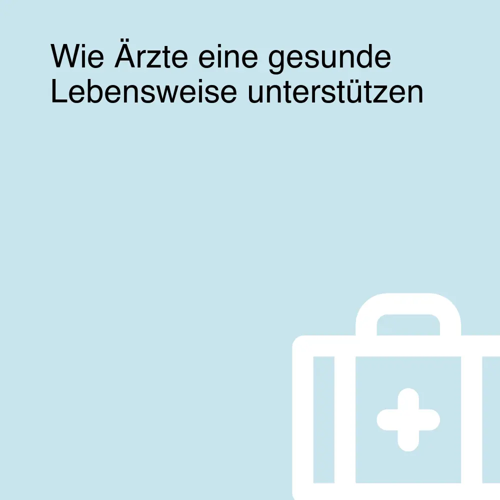 Wie Ärzte eine gesunde Lebensweise unterstützen