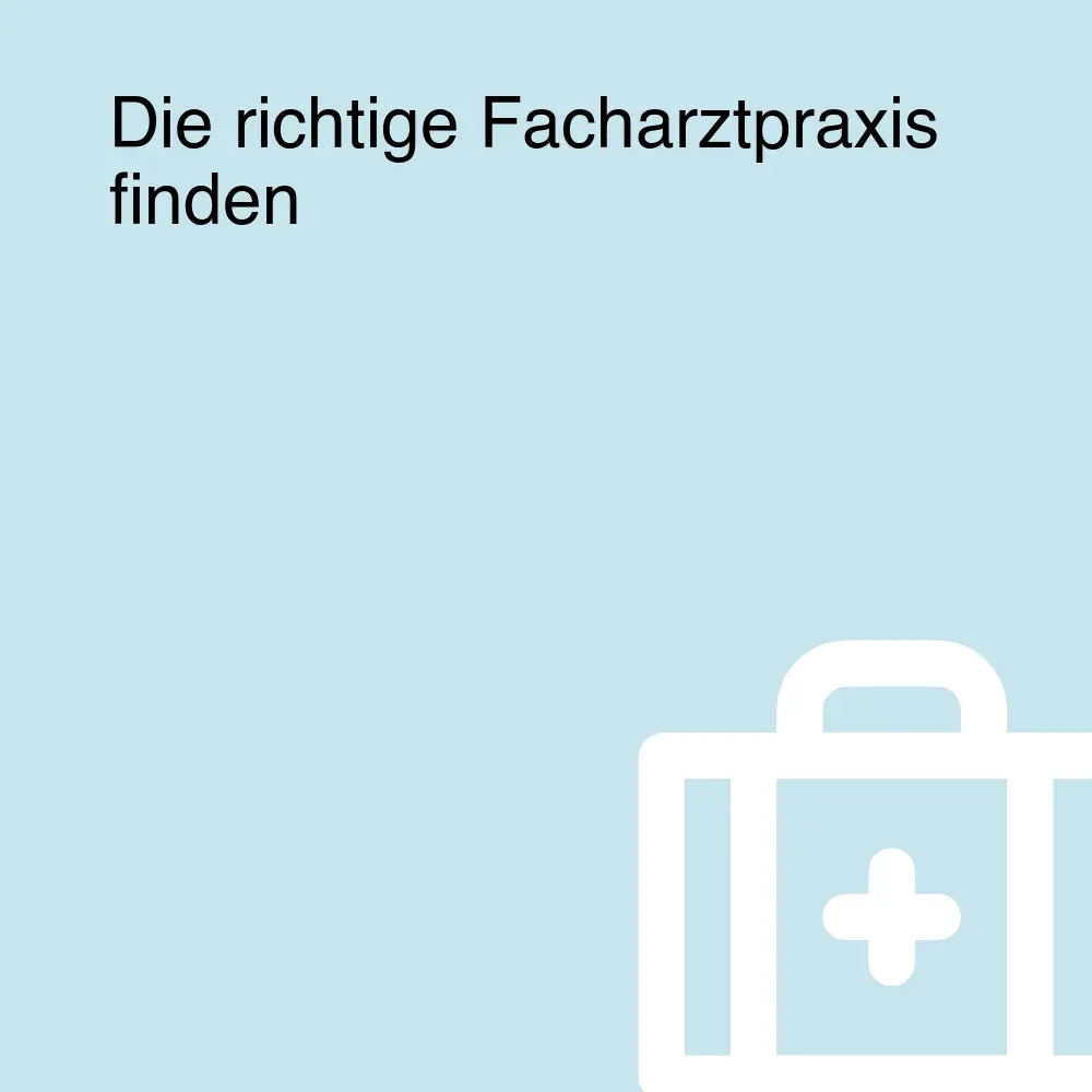 Die richtige Facharztpraxis finden