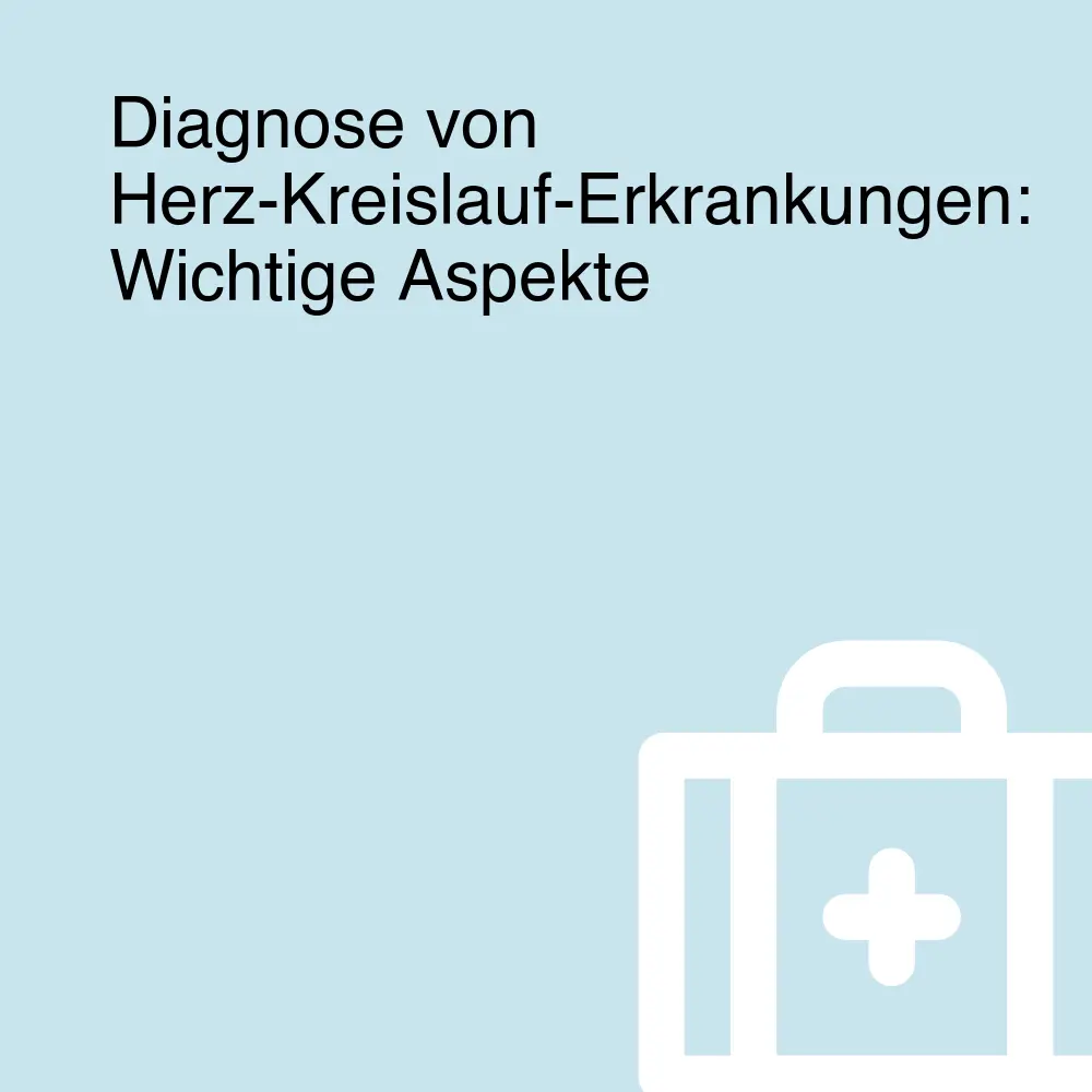 Diagnose von Herz-Kreislauf-Erkrankungen: Wichtige Aspekte