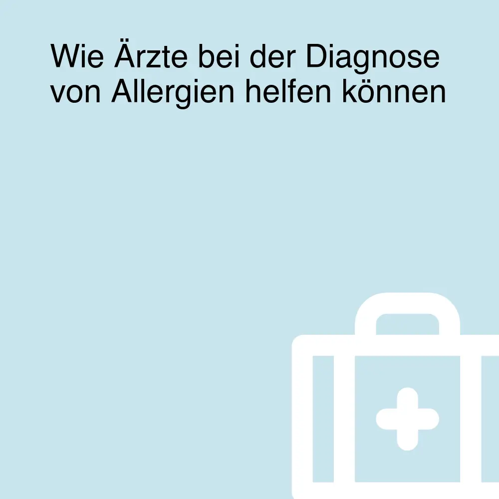 Wie Ärzte bei der Diagnose von Allergien helfen können