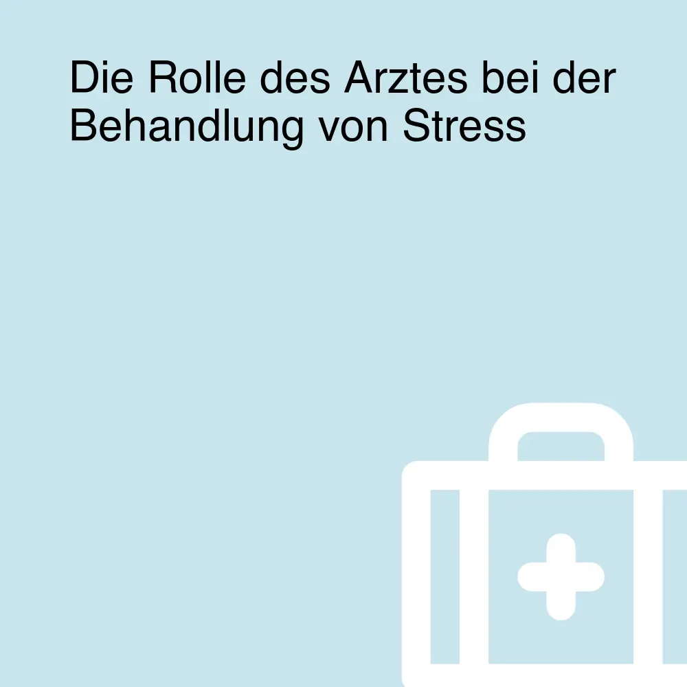 Die Rolle des Arztes bei der Behandlung von Stress