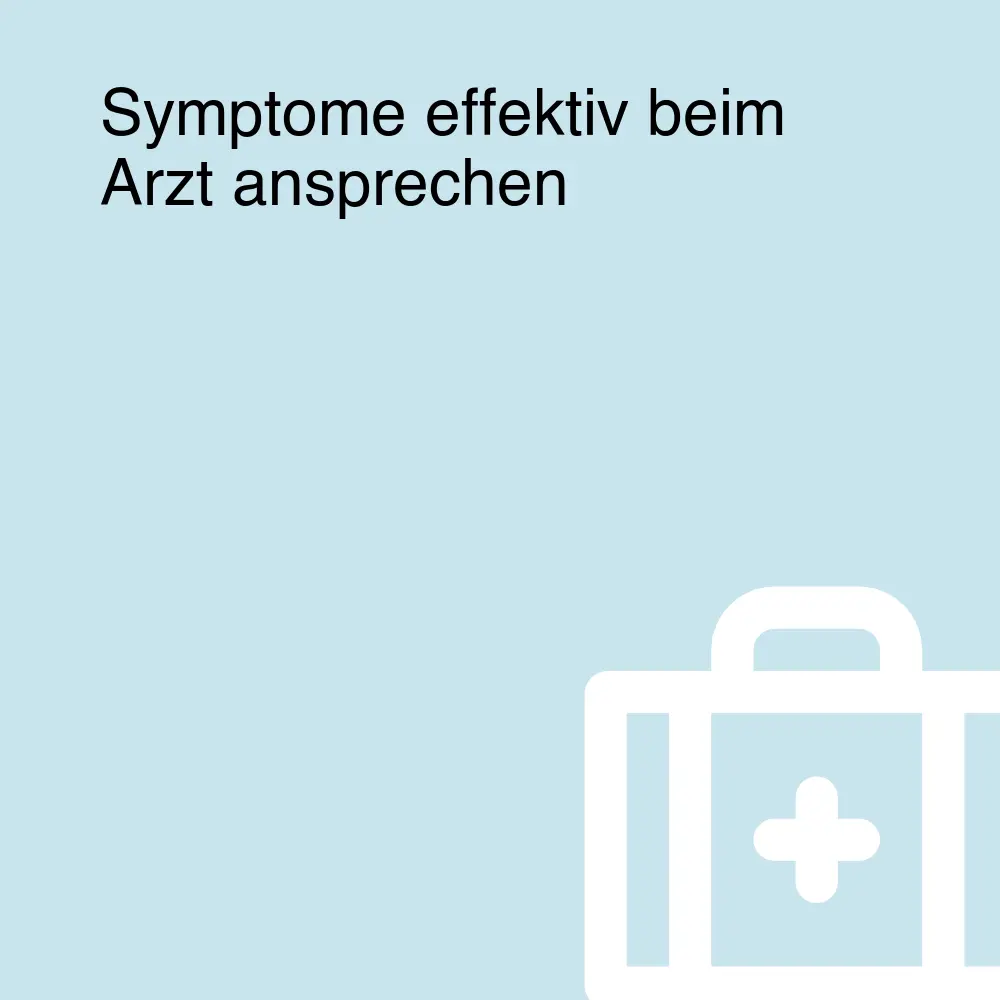 Symptome effektiv beim Arzt ansprechen