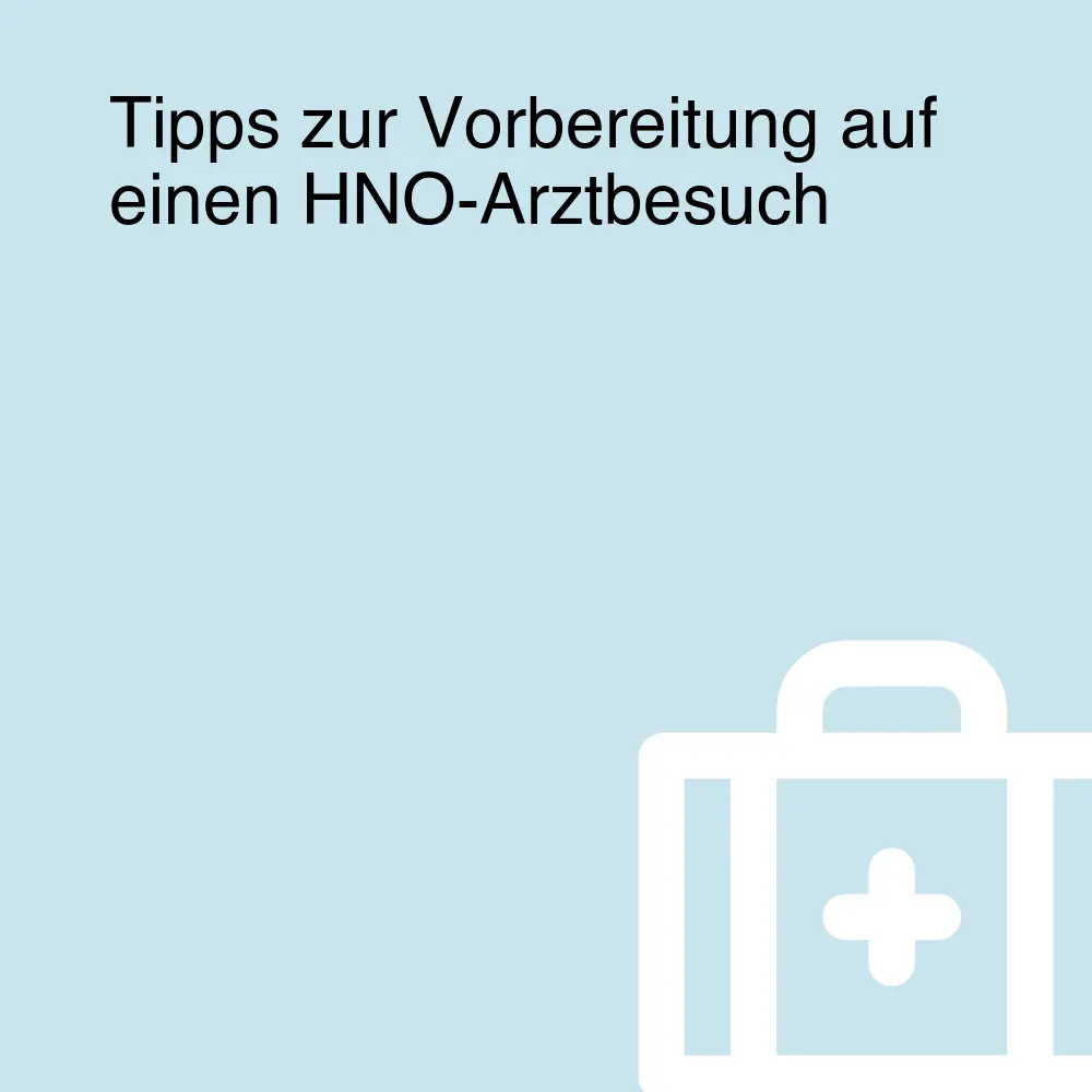 Tipps zur Vorbereitung auf einen HNO-Arztbesuch