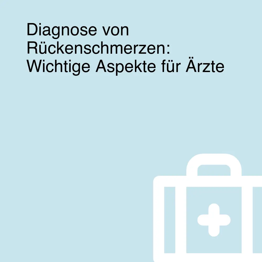 Diagnose von Rückenschmerzen: Wichtige Aspekte für Ärzte