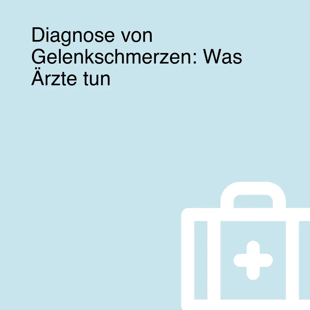 Diagnose von Gelenkschmerzen: Was Ärzte tun