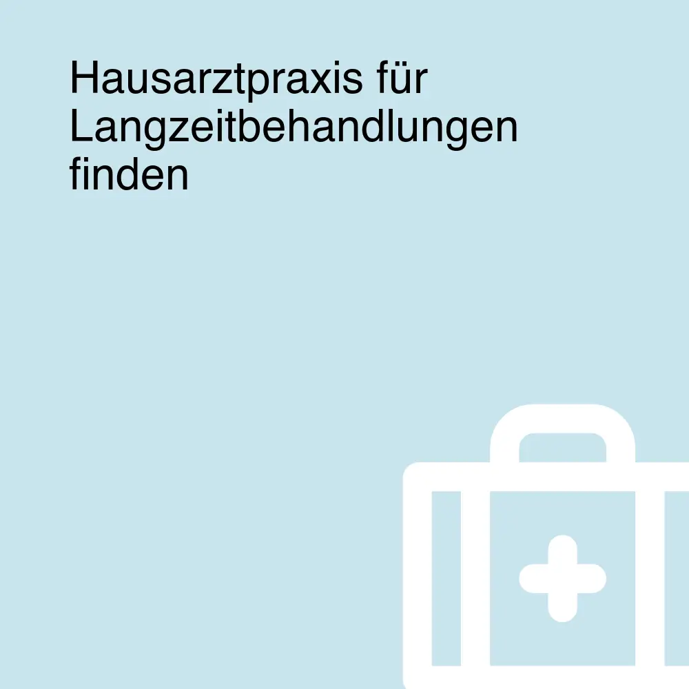 Hausarztpraxis für Langzeitbehandlungen finden