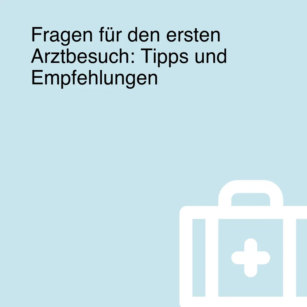 Fragen für den ersten Arztbesuch: Tipps und Empfehlungen