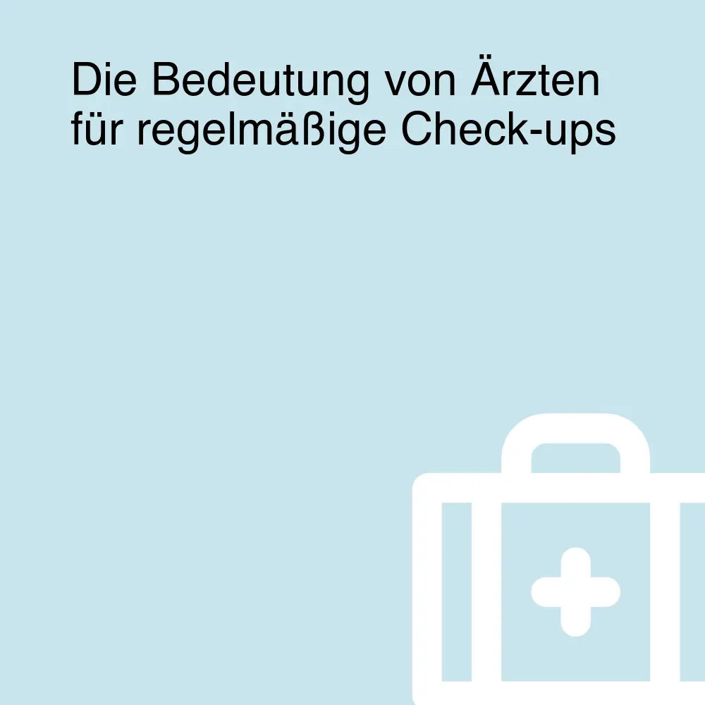 Die Bedeutung von Ärzten für regelmäßige Check-ups