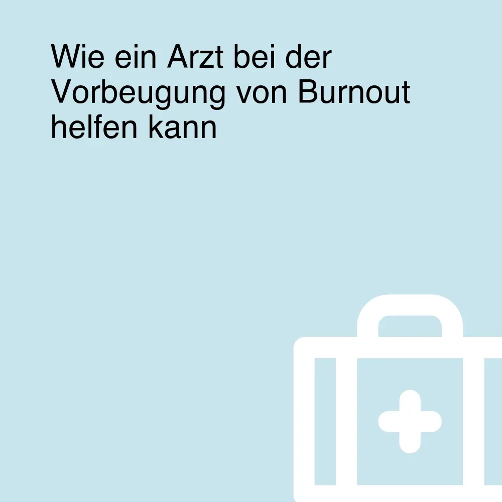 Wie ein Arzt bei der Vorbeugung von Burnout helfen kann