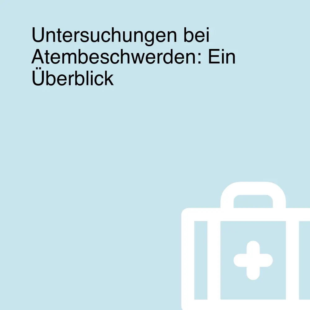 Untersuchungen bei Atembeschwerden: Ein Überblick