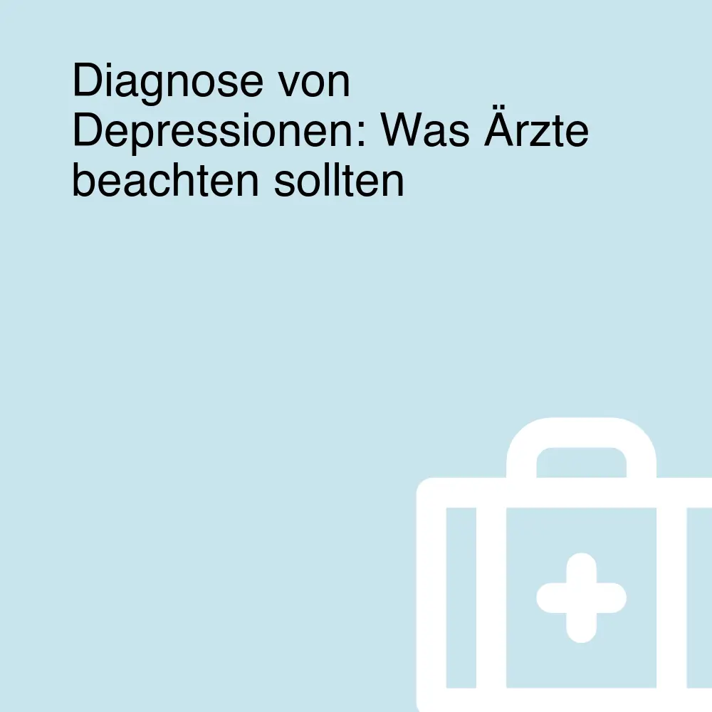 Diagnose von Depressionen: Was Ärzte beachten sollten