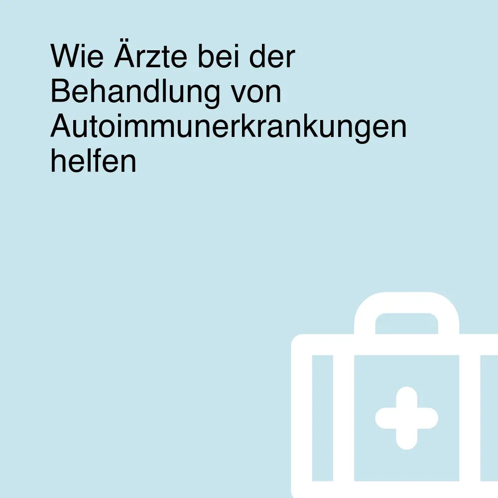 Wie Ärzte bei der Behandlung von Autoimmunerkrankungen helfen