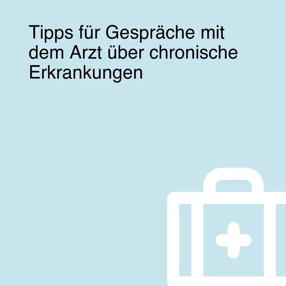 Tipps für Gespräche mit dem Arzt über chronische Erkrankungen