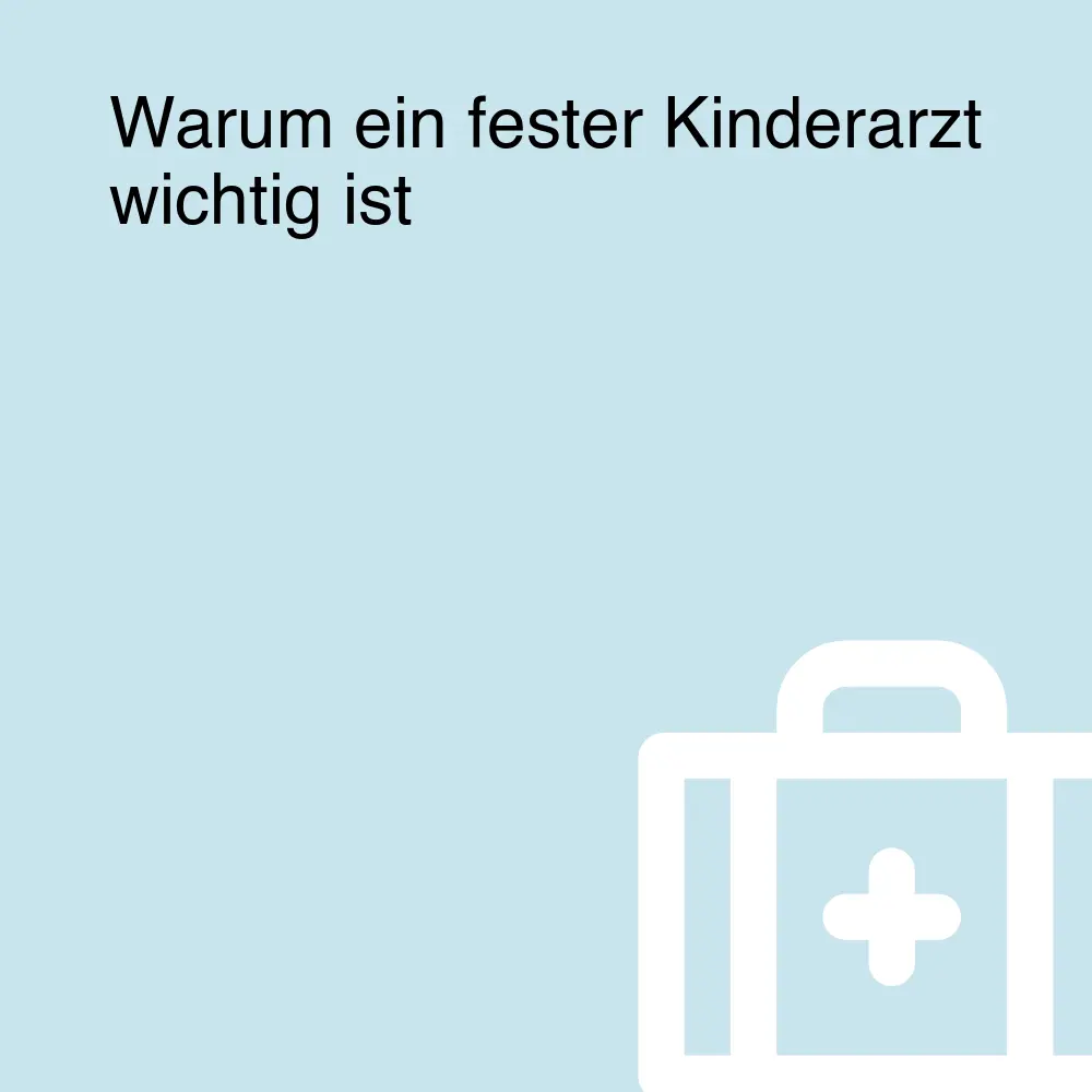 Warum ein fester Kinderarzt wichtig ist