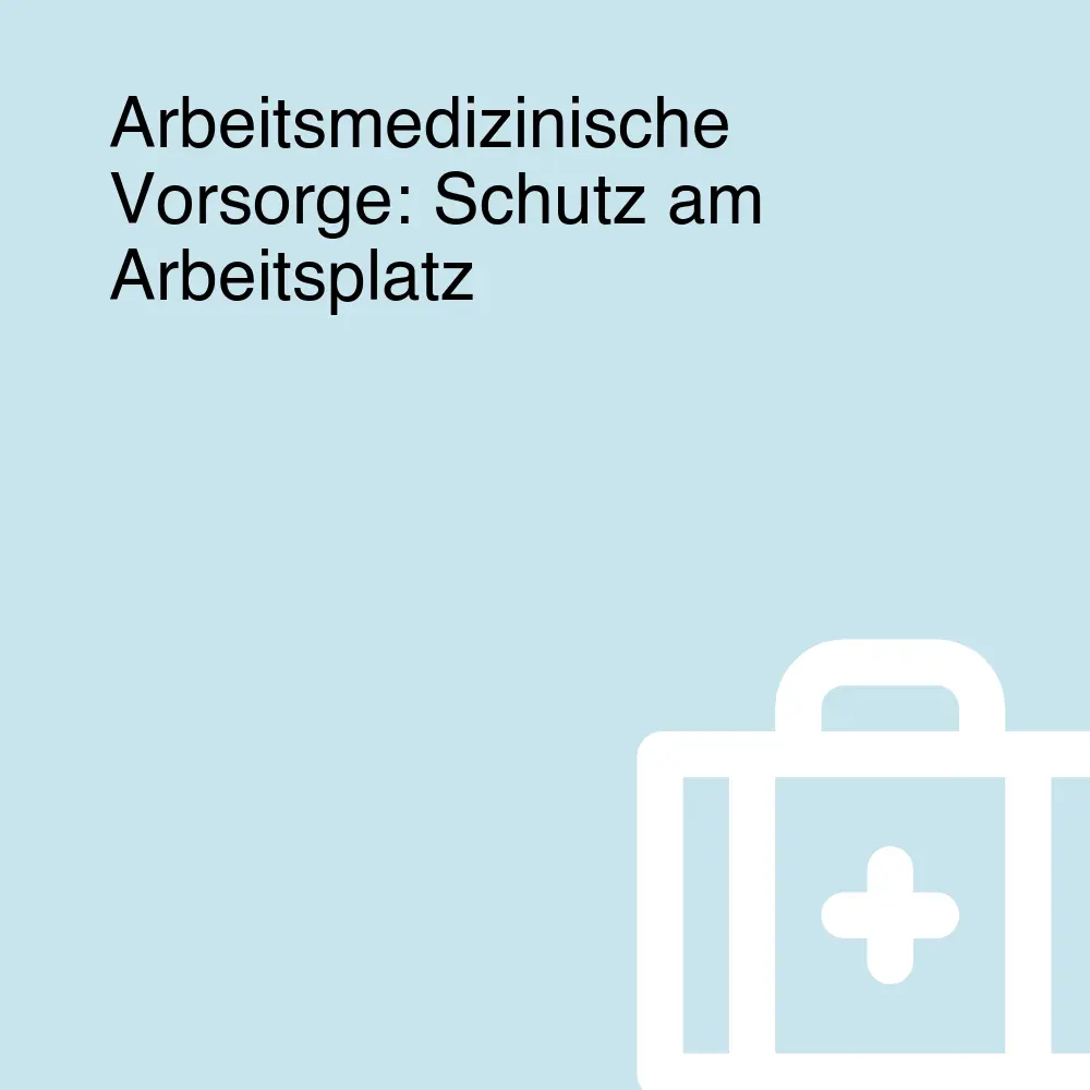 Arbeitsmedizinische Vorsorge: Schutz am Arbeitsplatz