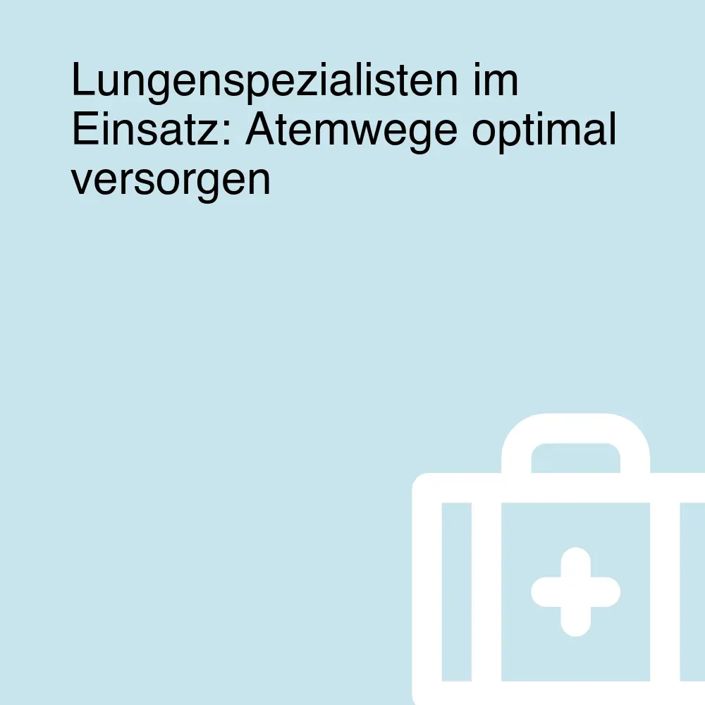 Lungenspezialisten im Einsatz: Atemwege optimal versorgen