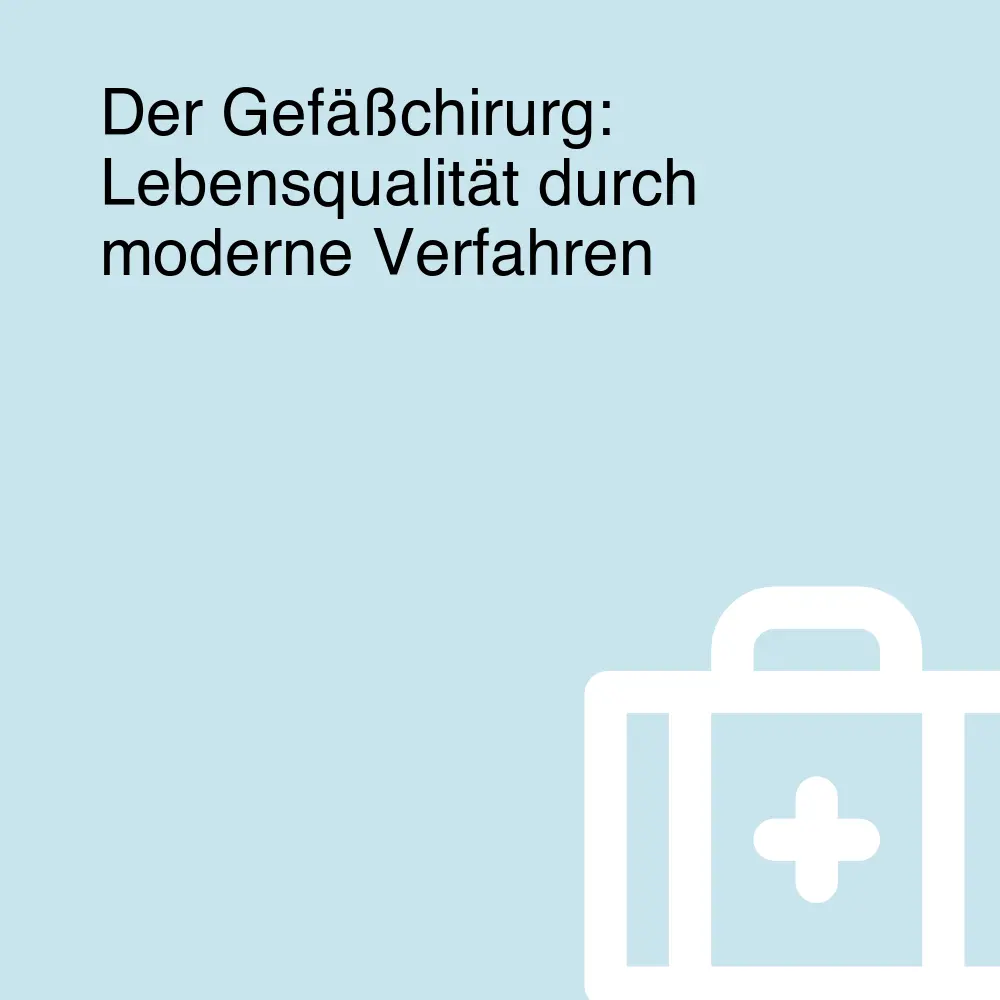 Der Gefäßchirurg: Lebensqualität durch moderne Verfahren