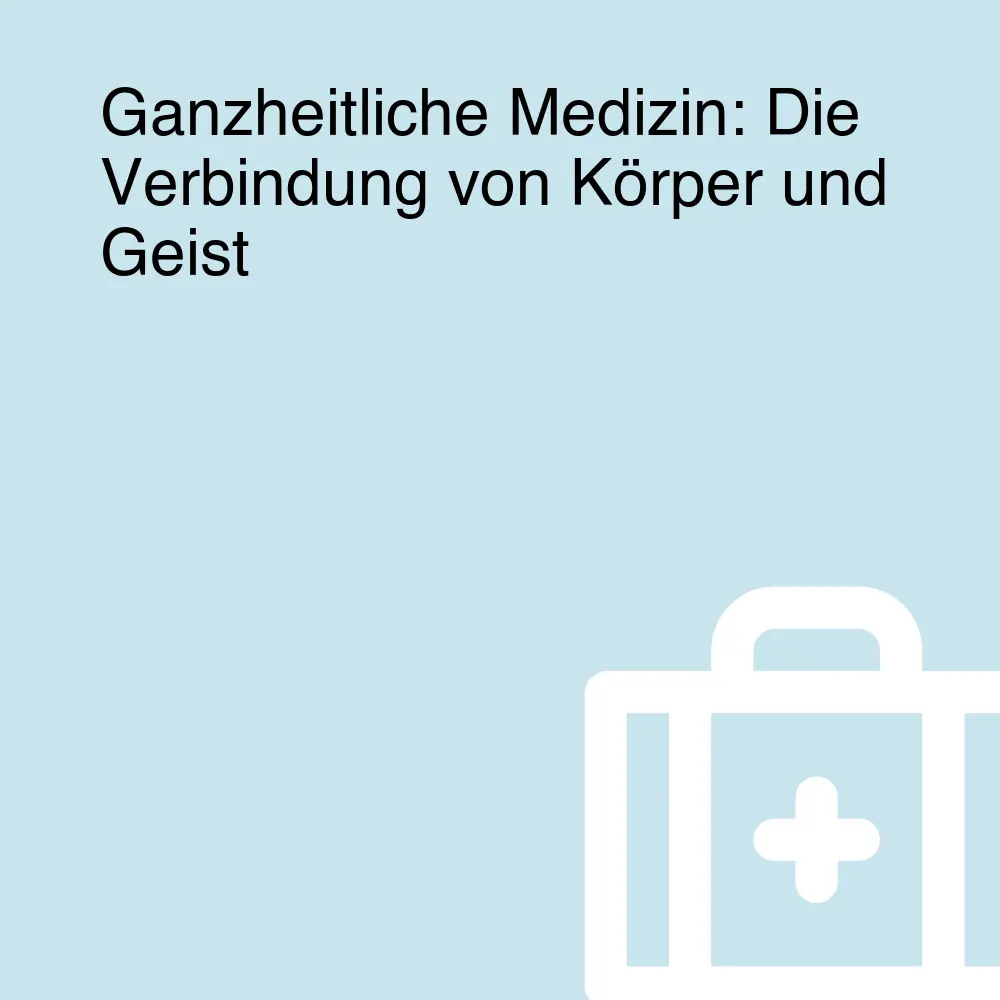 Ganzheitliche Medizin: Die Verbindung von Körper und Geist