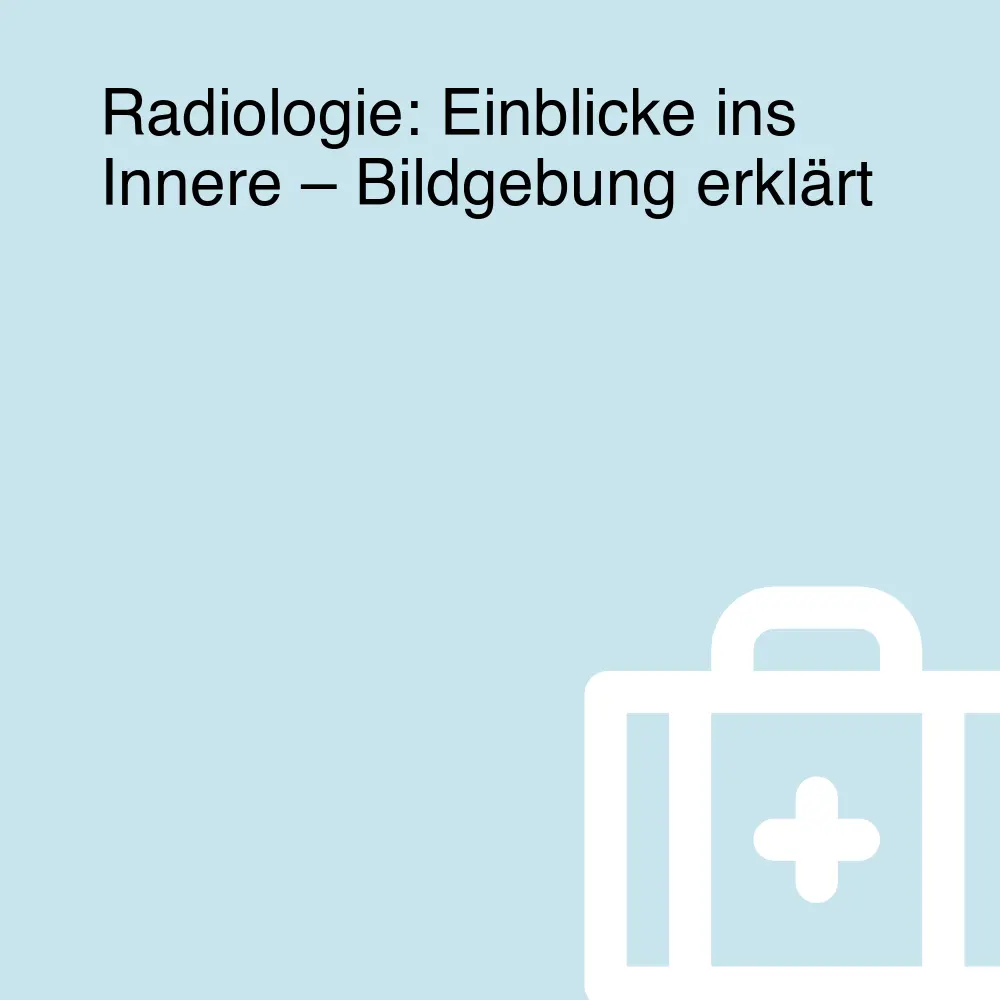 Radiologie: Einblicke ins Innere – Bildgebung erklärt