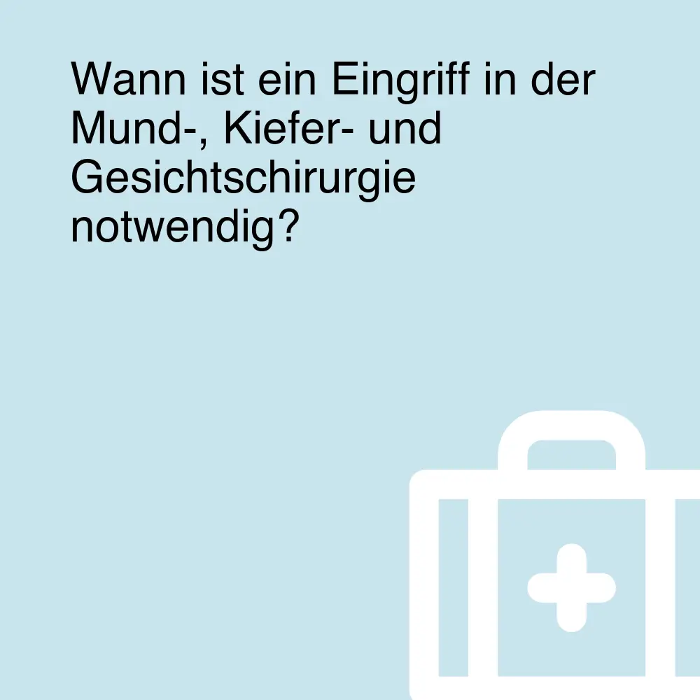 Wann ist ein Eingriff in der Mund-, Kiefer- und Gesichtschirurgie notwendig?