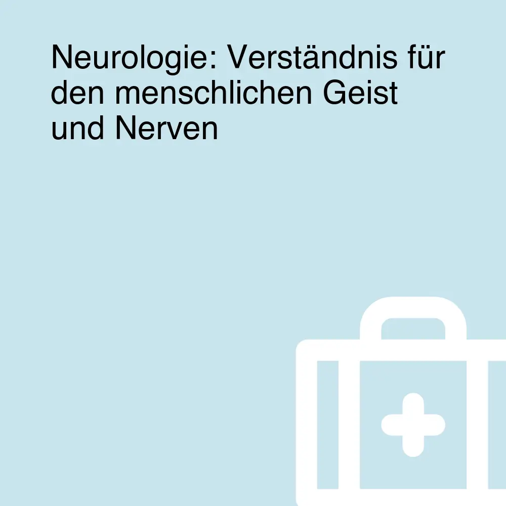 Neurologie: Verständnis für den menschlichen Geist und Nerven