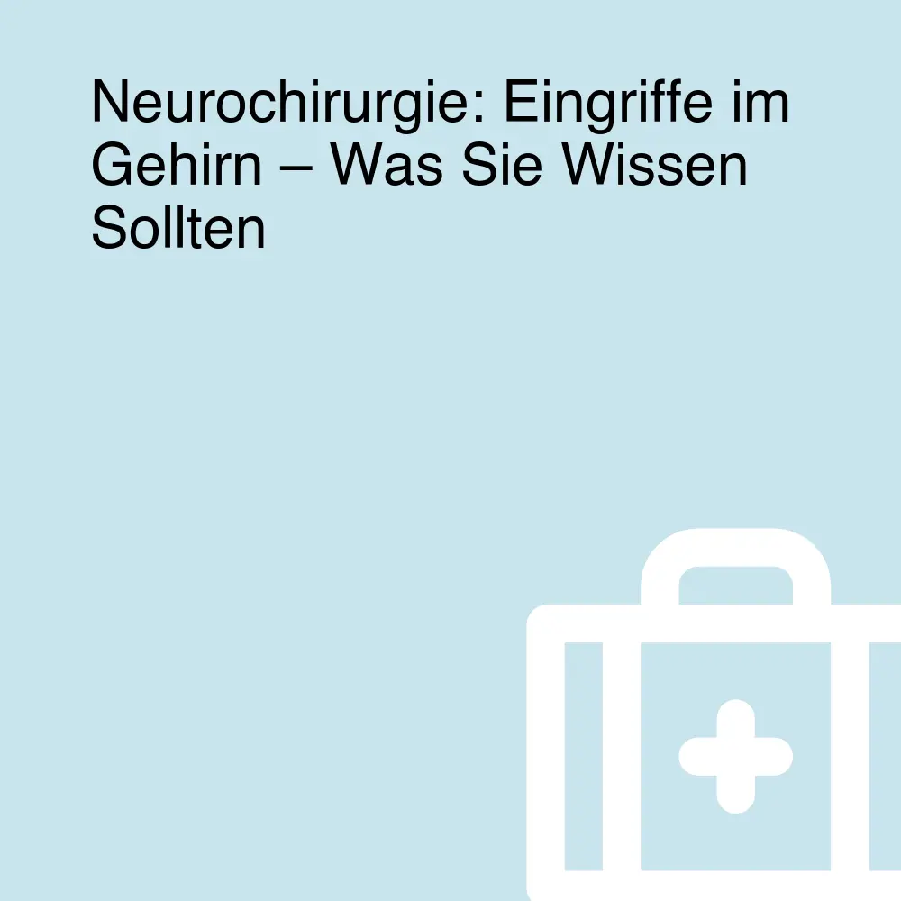 Neurochirurgie: Eingriffe im Gehirn – Was Sie Wissen Sollten