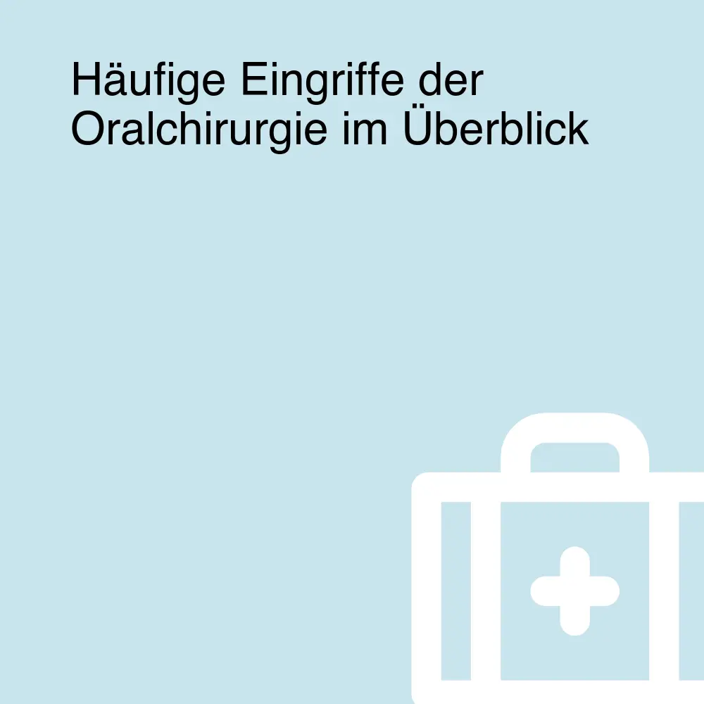 Häufige Eingriffe der Oralchirurgie im Überblick