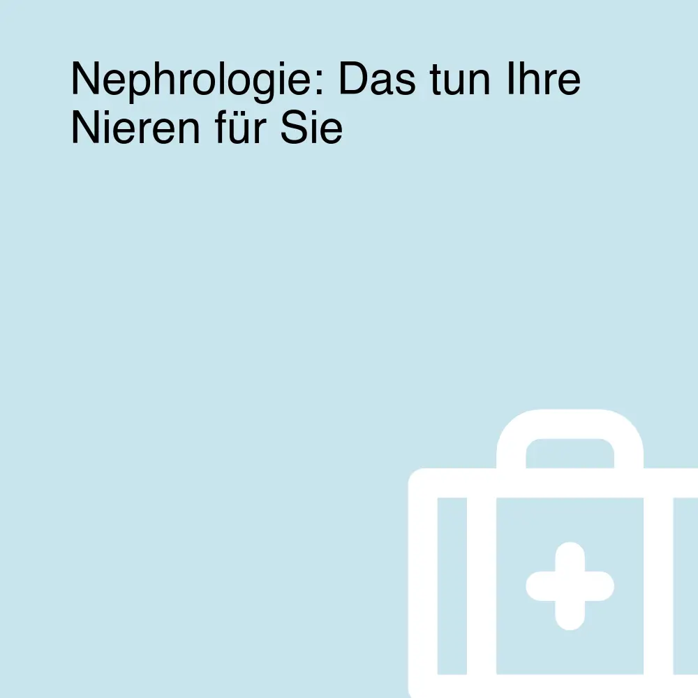 Nephrologie: Das tun Ihre Nieren für Sie