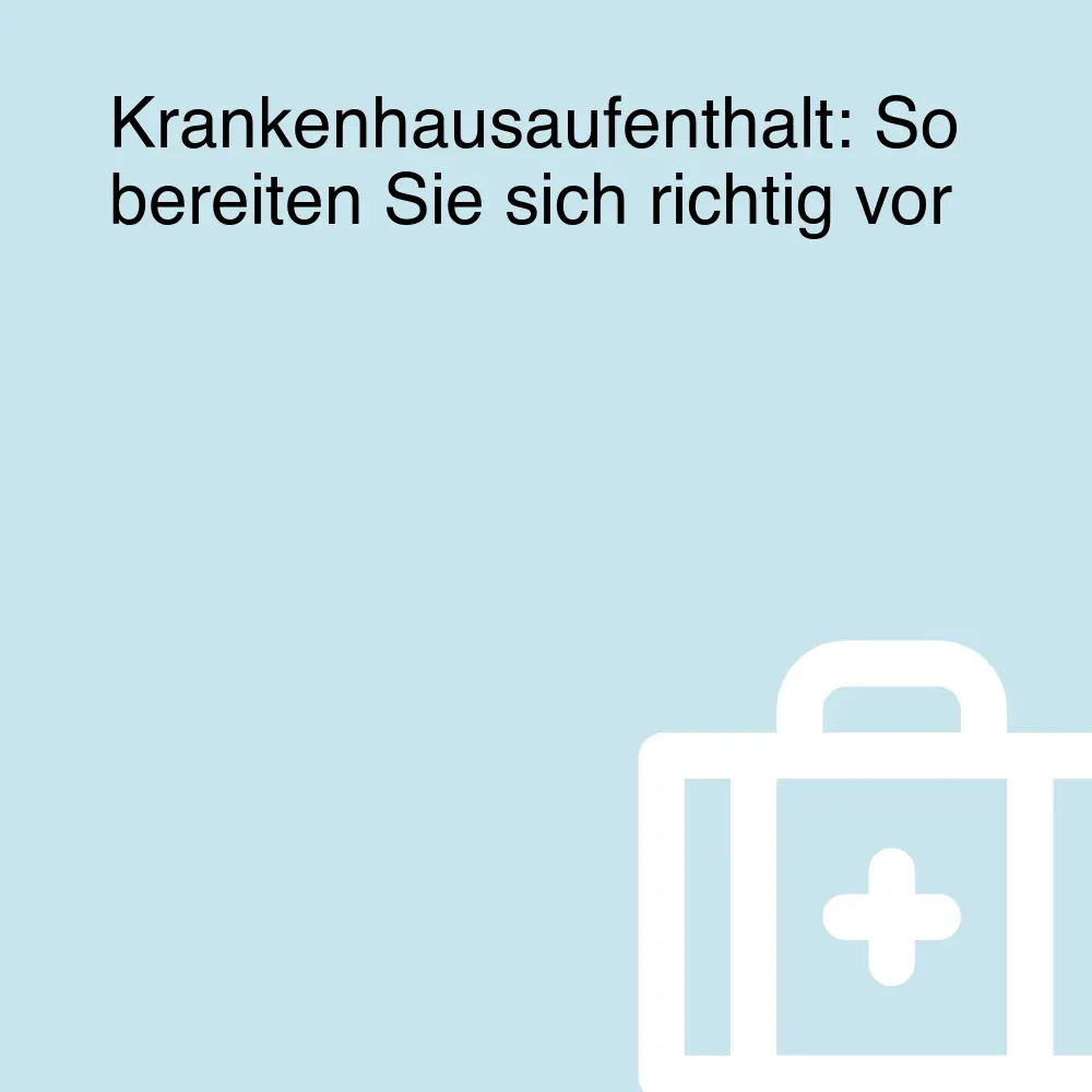 Krankenhausaufenthalt: So bereiten Sie sich richtig vor