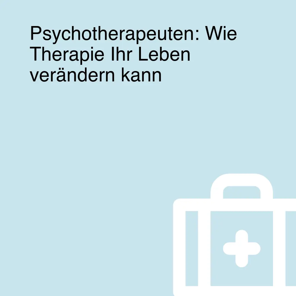 Psychotherapeuten: Wie Therapie Ihr Leben verändern kann