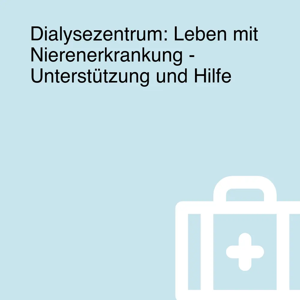 Dialysezentrum: Leben mit Nierenerkrankung - Unterstützung und Hilfe