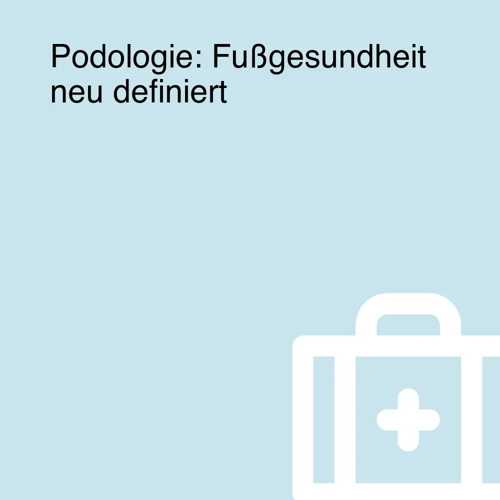 Podologie: Fußgesundheit neu definiert