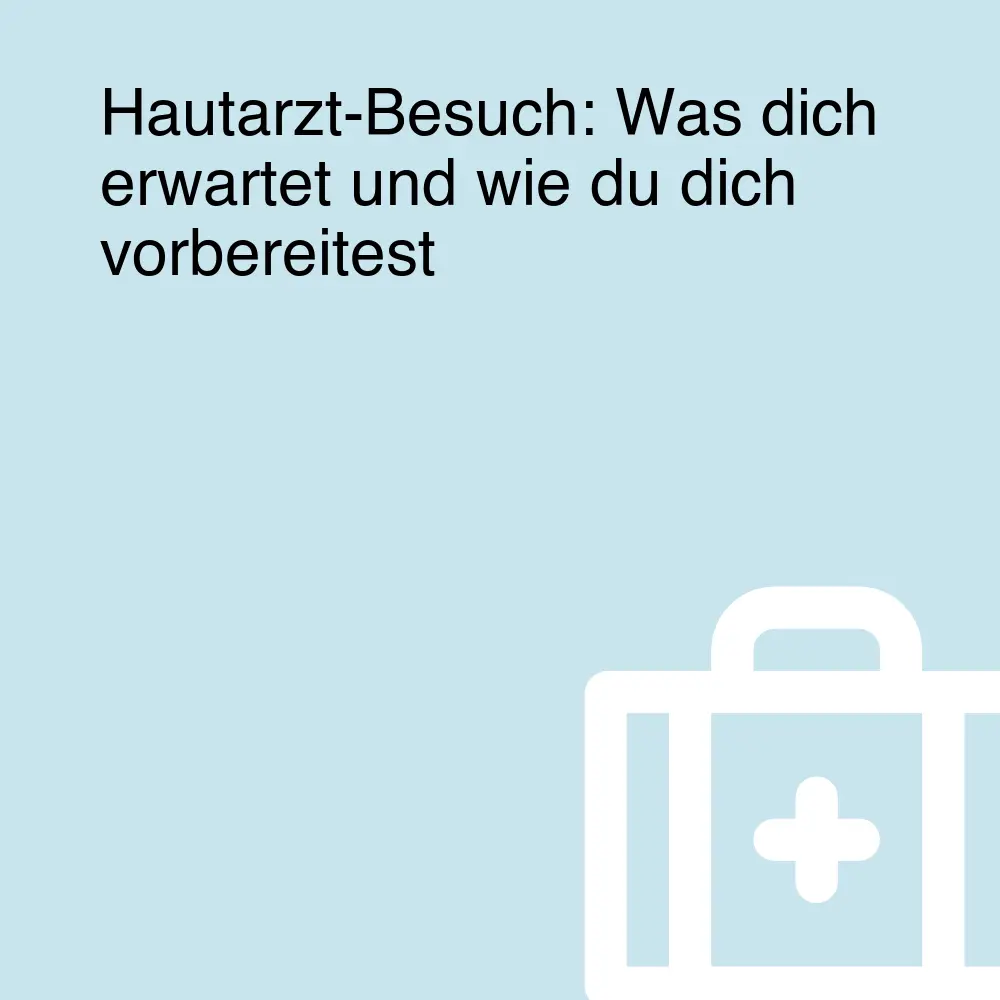 Hautarzt-Besuch: Was dich erwartet und wie du dich vorbereitest Hautarzt-Besuch: Was dich erwartet und wie du dich vorbereitest