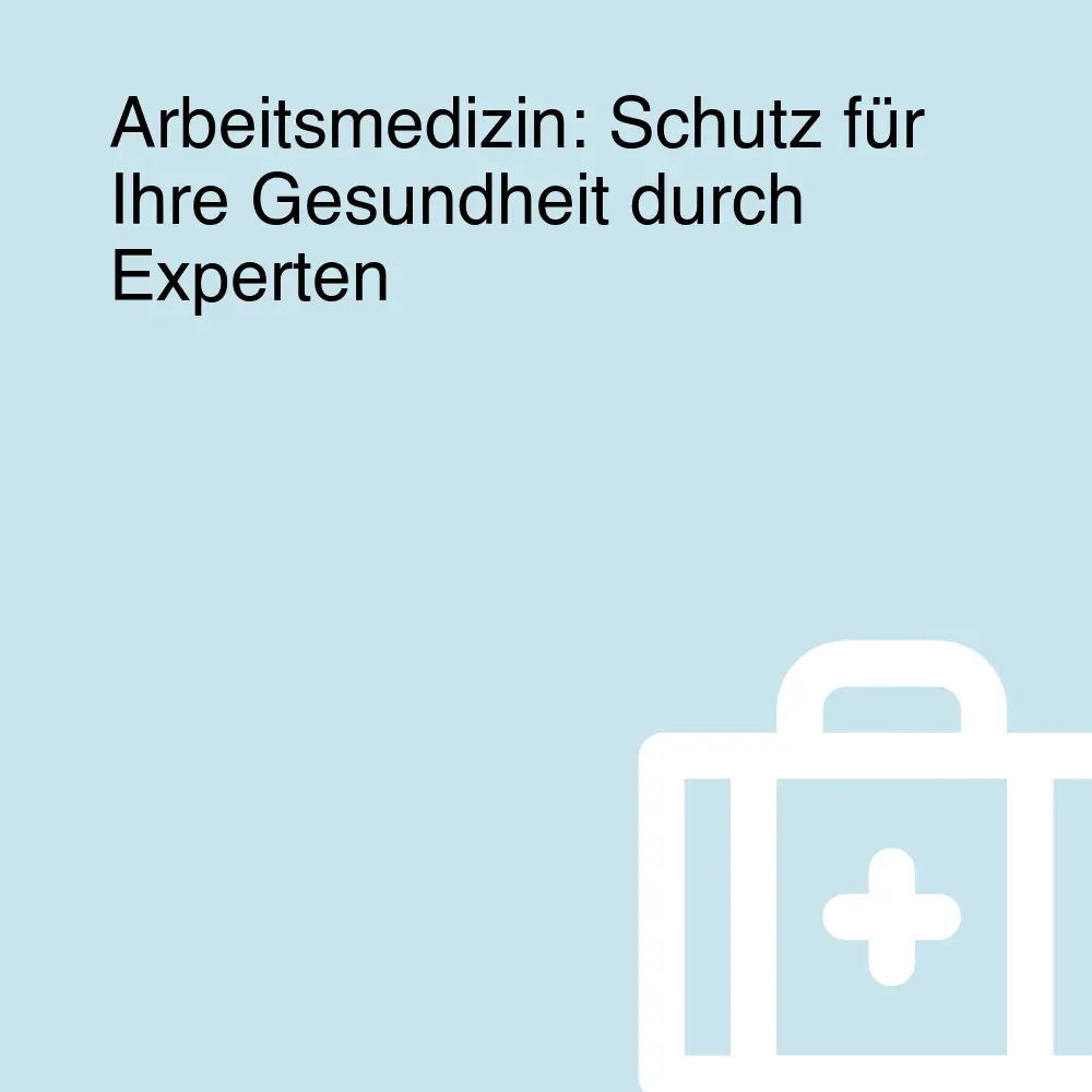 Arbeitsmedizin: Schutz für Ihre Gesundheit durch Experten Arbeitsmedizin: Schutz für Ihre Gesundheit durch Experten