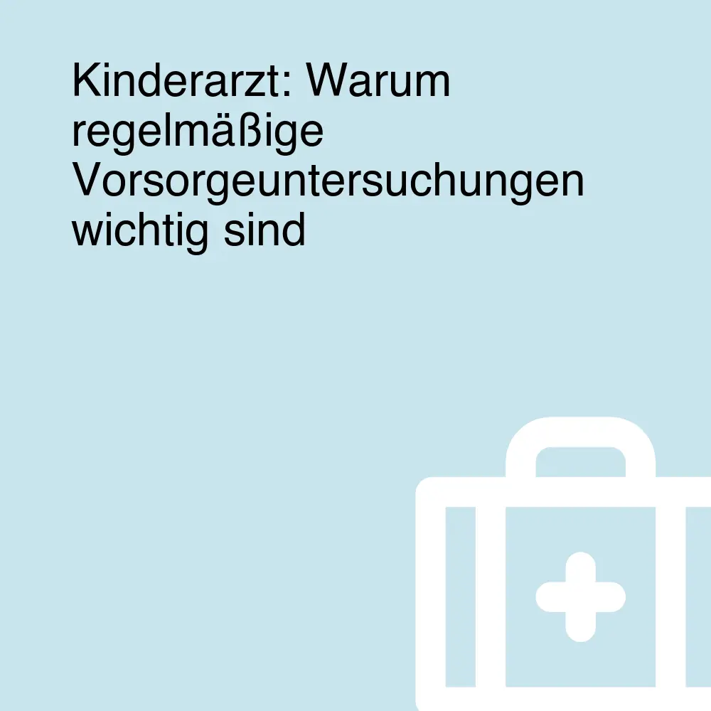 Kinderarzt: Warum regelmäßige Vorsorgeuntersuchungen wichtig sind Kinderarzt: Warum regelmäßige Vorsorgeuntersuchungen wichtig sind