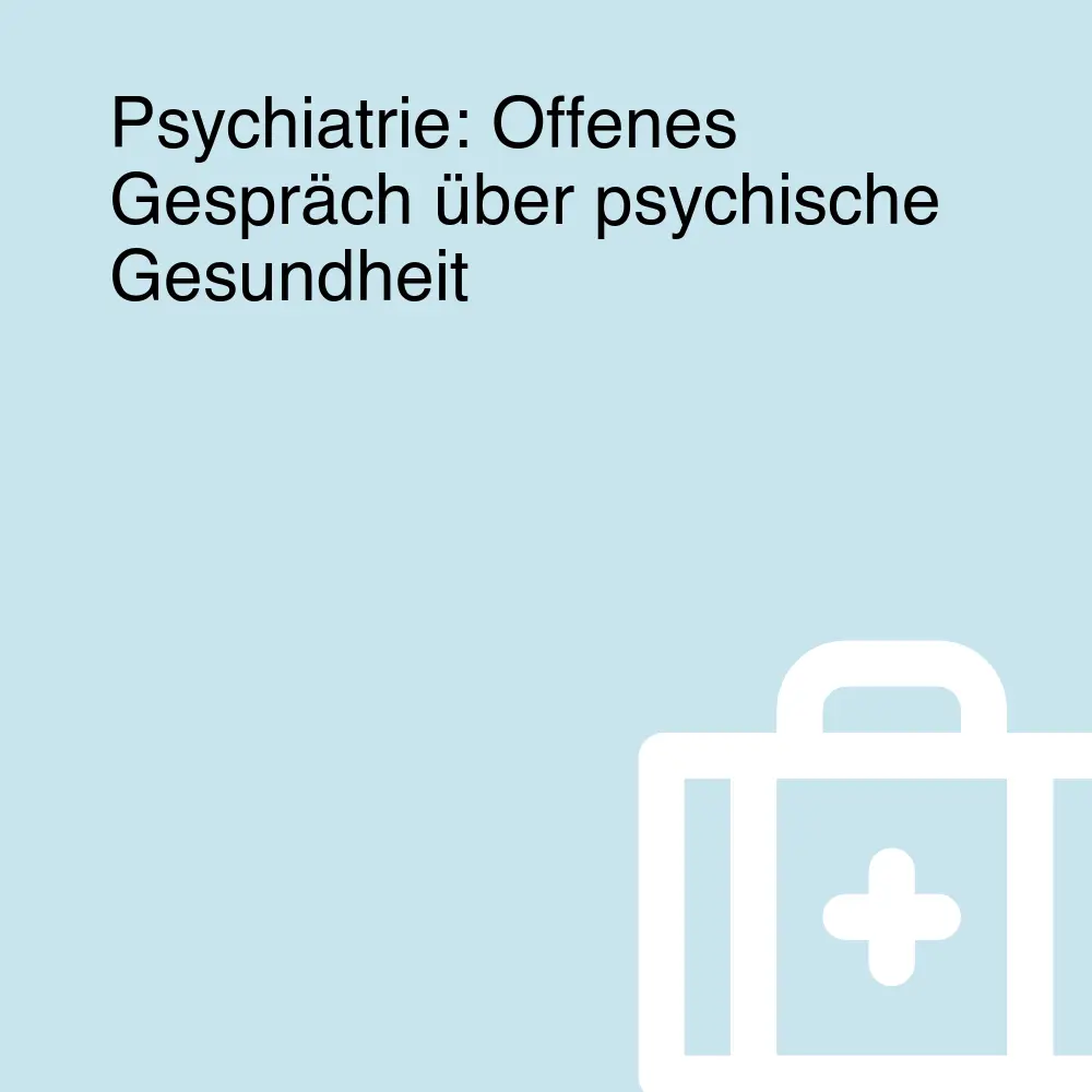 Psychiatrie: Offenes Gespräch über psychische Gesundheit