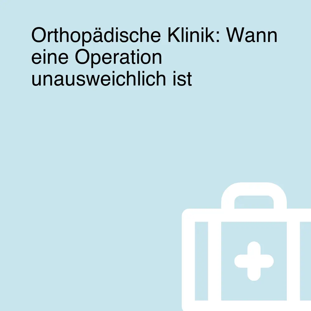 Orthopädische Klinik: Wann eine Operation unausweichlich ist
