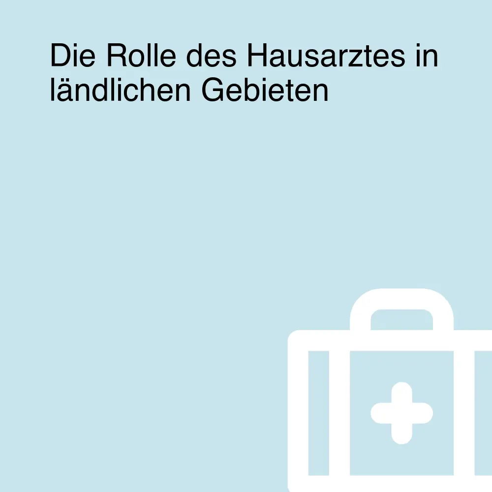 Die Rolle des Hausarztes in ländlichen Gebieten Die Rolle des Hausarztes in ländlichen Gebieten