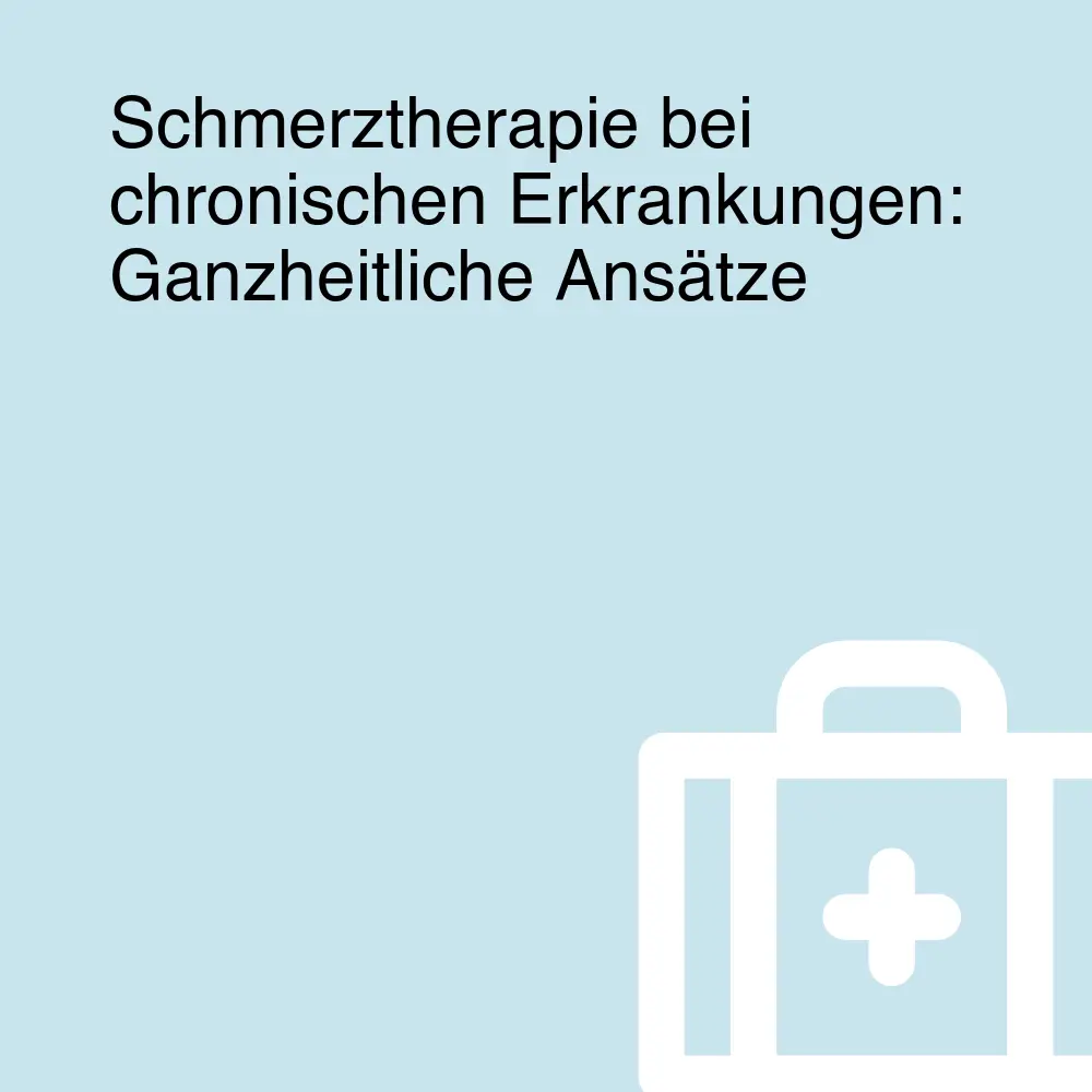 Schmerztherapie bei chronischen Erkrankungen: Ganzheitliche Ansätze Schmerztherapie bei chronischen Erkrankungen: Ganzheitliche Ansätze