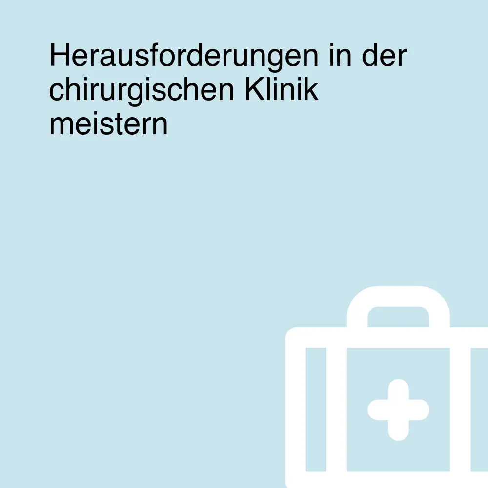 Herausforderungen in der chirurgischen Klinik meistern Herausforderungen in der chirurgischen Klinik meistern