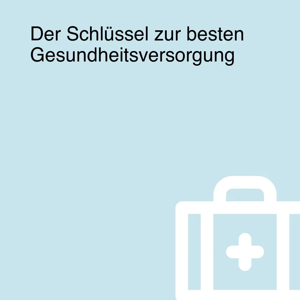Der Schlüssel zur besten Gesundheitsversorgung Der Schlüssel zur besten Gesundheitsversorgung