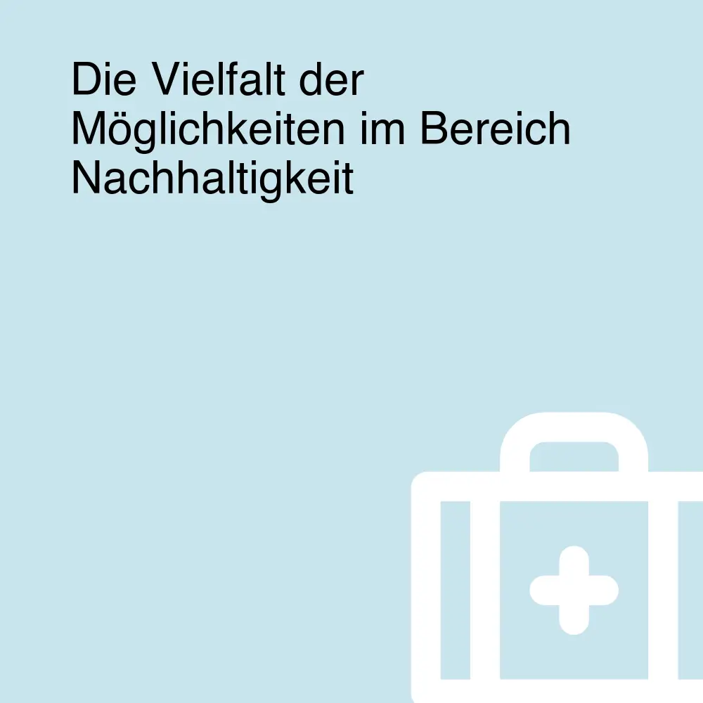 Die Vielfalt der Möglichkeiten im Bereich Nachhaltigkeit