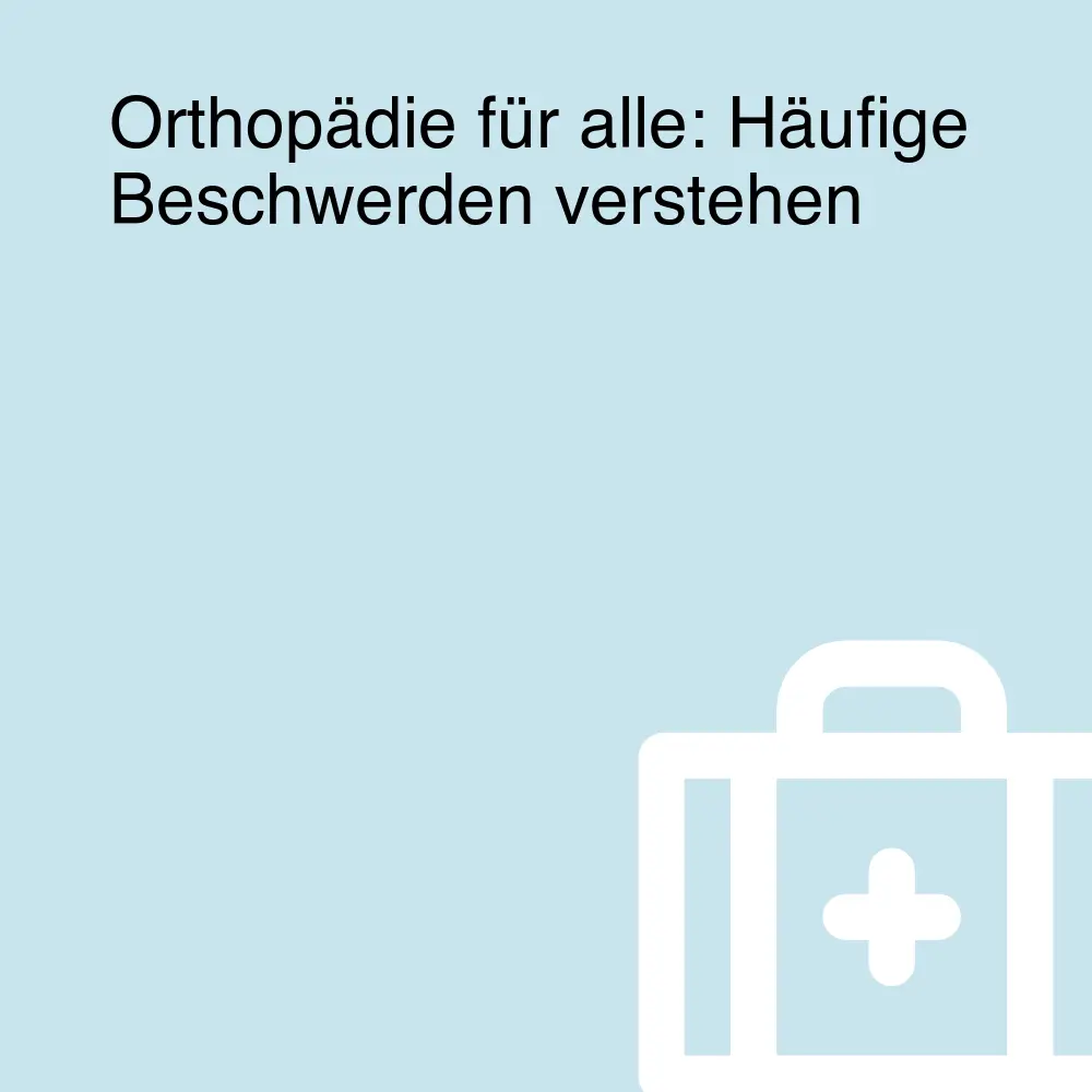 Orthopädie für alle: Häufige Beschwerden verstehen