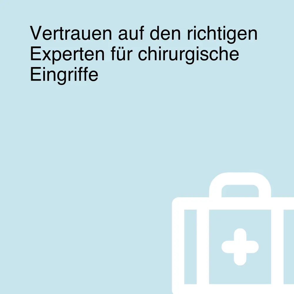 Vertrauen auf den richtigen Experten für chirurgische Eingriffe