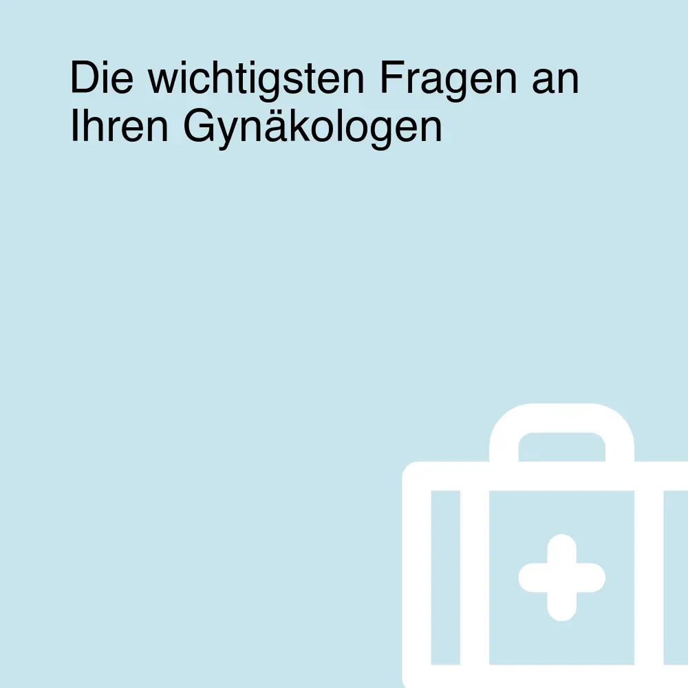 Die wichtigsten Fragen an Ihren Gynäkologen Die wichtigsten Fragen an Ihren Gynäkologen