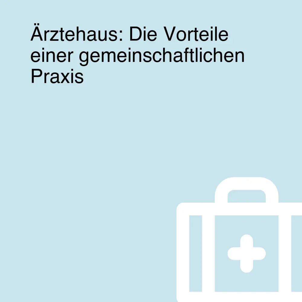 Ärztehaus: Die Vorteile einer gemeinschaftlichen Praxis Ärztehaus: Die Vorteile einer gemeinschaftlichen Praxis