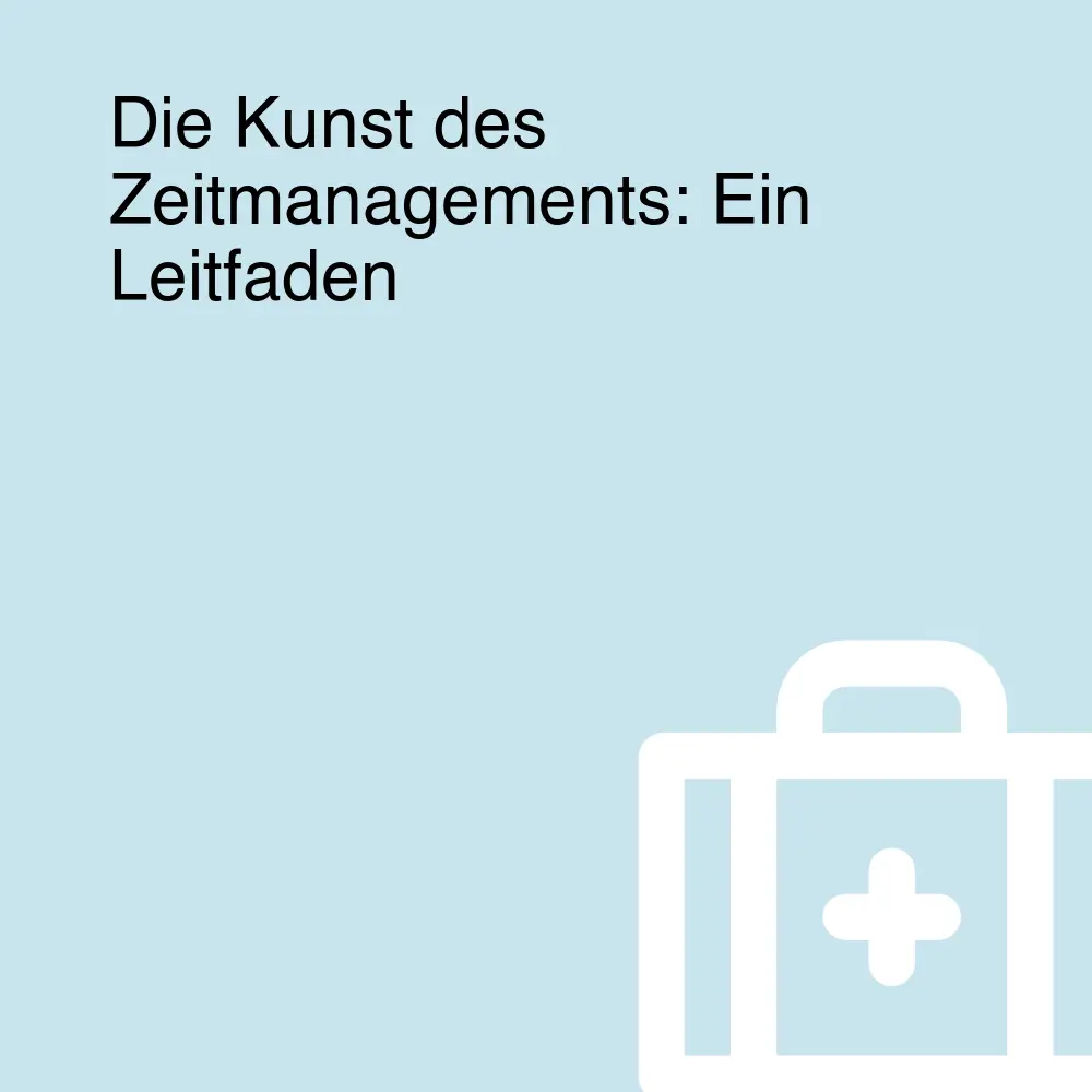 Die Kunst des Zeitmanagements: Ein Leitfaden Die Kunst des Zeitmanagements: Ein Leitfaden